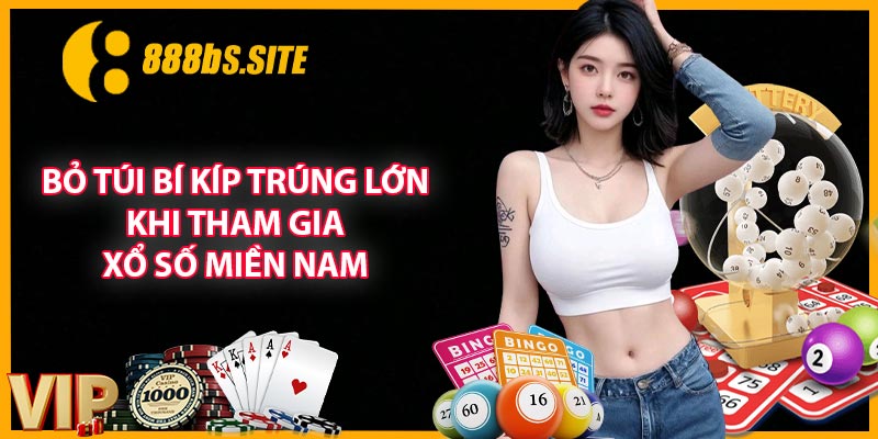 Bỏ túi bí kíp trúng lớn khi tham gia xổ số miền Nam