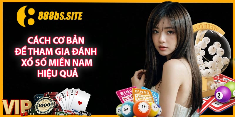 Cách cơ bản để tham gia đánh xổ số miền Nam hiệu quả