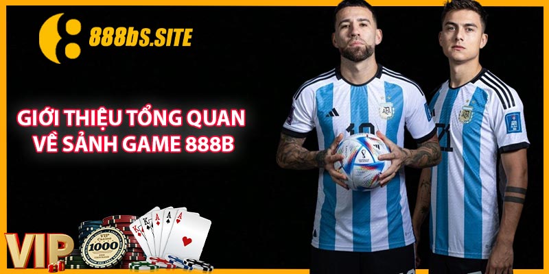 Giới thiệu tổng quan về sảnh game 888b