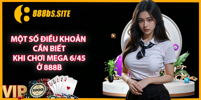 Một số điều khoản cần biết khi chơi Mega 6/45 ở888B