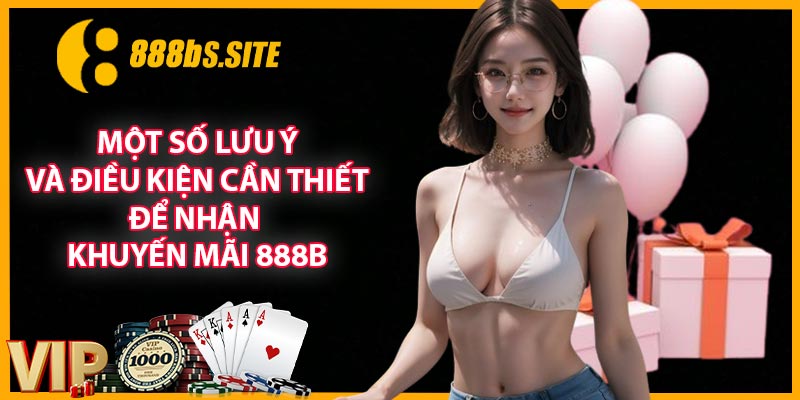 Một số lưu ý và điều kiện cần thiết để nhận khuyến mãi 888B