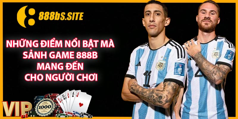 Những điểm nổi bật mà sảnh game 888b mang đến cho người chơi