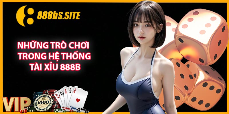 Những trò chơi trong hệ thống Tài xỉu 888B