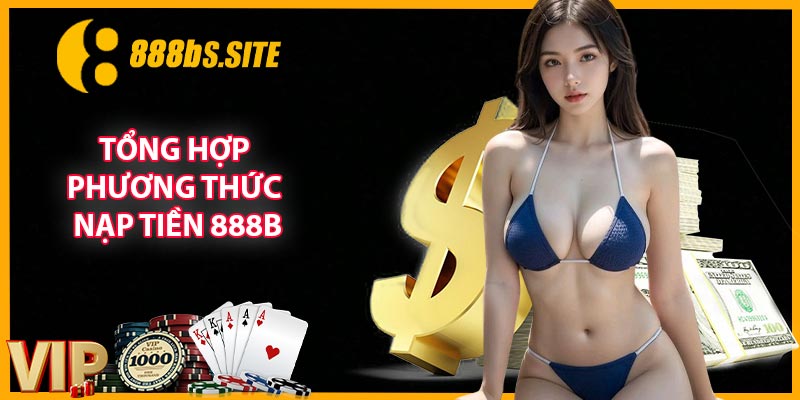 Tổng hợp phương thức nạp tiền 888B